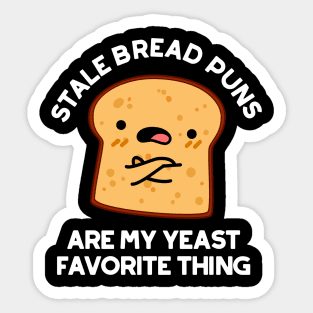 Stale Bread Puns Are My Yeast Favorite Things Cute Food Pun Sticker